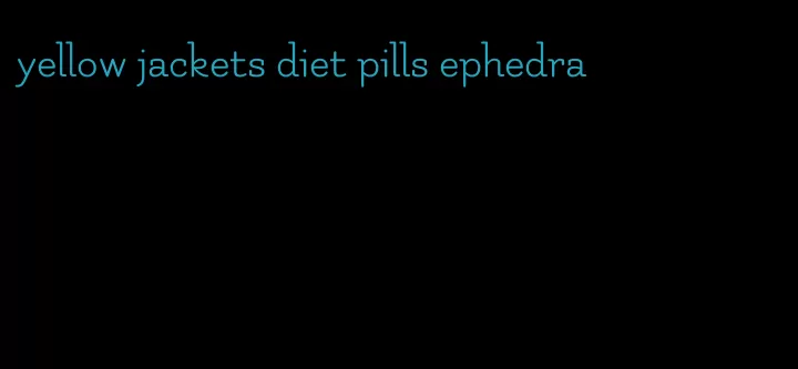 yellow jackets diet pills ephedra