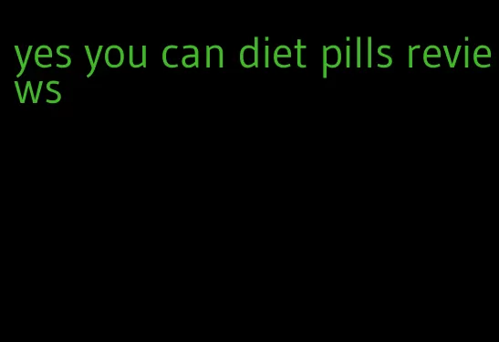 yes you can diet pills reviews