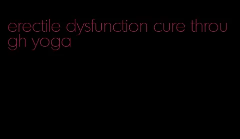 erectile dysfunction cure through yoga