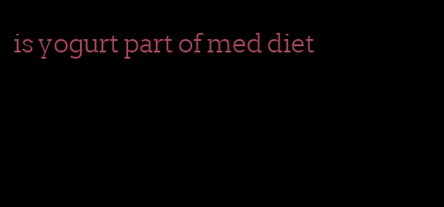 is yogurt part of med diet