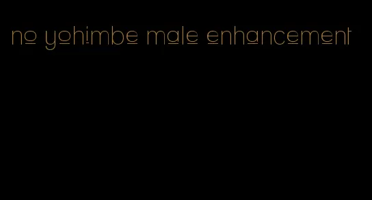 no yohimbe male enhancement