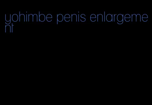 yohimbe penis enlargement