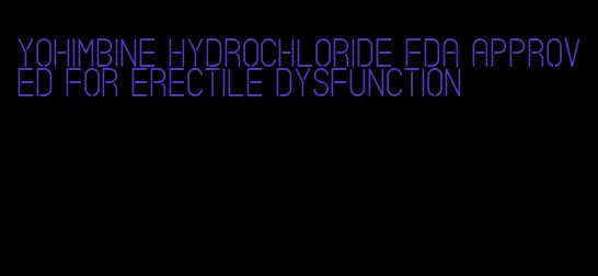 yohimbine hydrochloride fda approved for erectile dysfunction