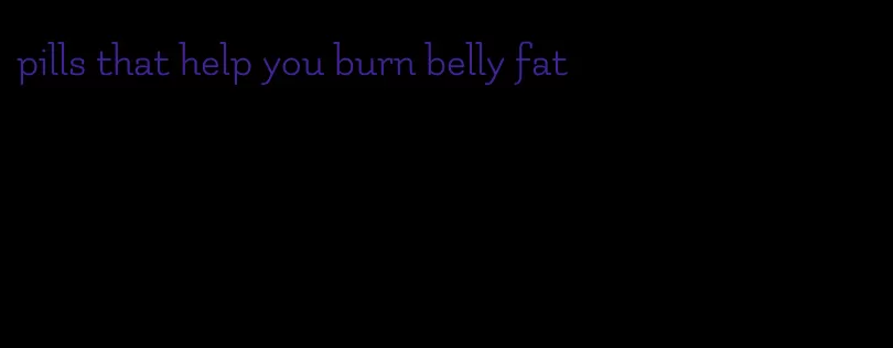 pills that help you burn belly fat