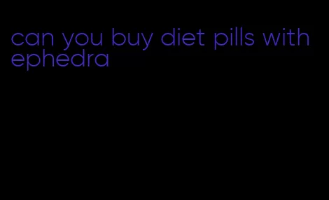 can you buy diet pills with ephedra