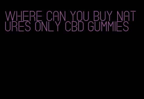 where can you buy natures only cbd gummies