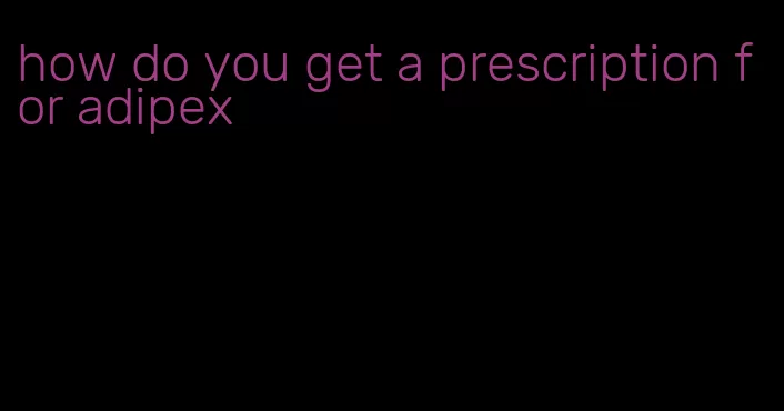 how do you get a prescription for adipex