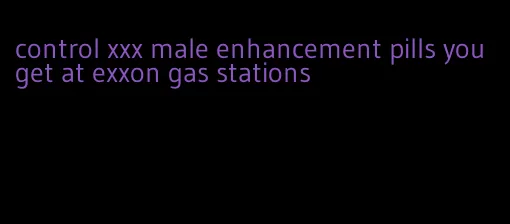 control xxx male enhancement pills you get at exxon gas stations