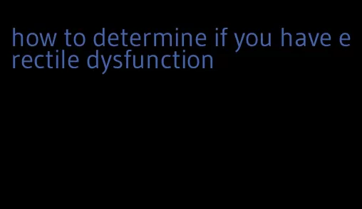 how to determine if you have erectile dysfunction