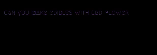 can you make edibles with cbd flower