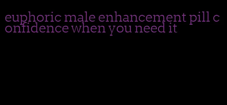 euphoric male enhancement pill confidence when you need it