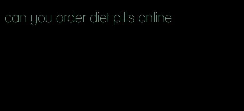 can you order diet pills online