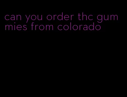 can you order thc gummies from colorado