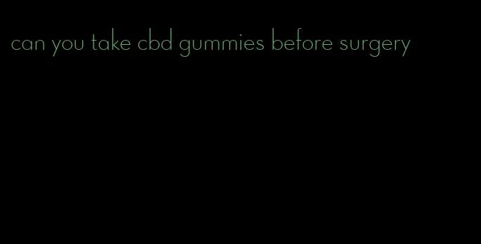 can you take cbd gummies before surgery