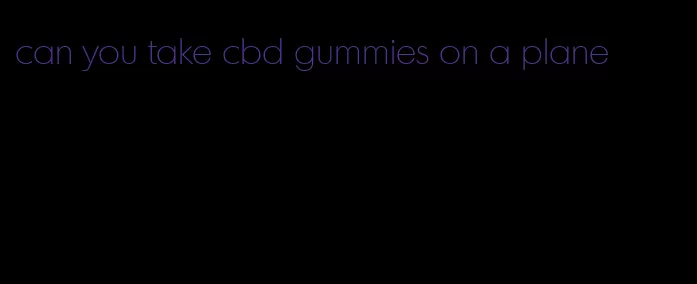 can you take cbd gummies on a plane