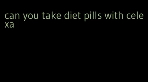 can you take diet pills with celexa