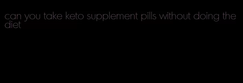 can you take keto supplement pills without doing the diet