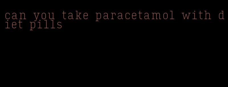 can you take paracetamol with diet pills