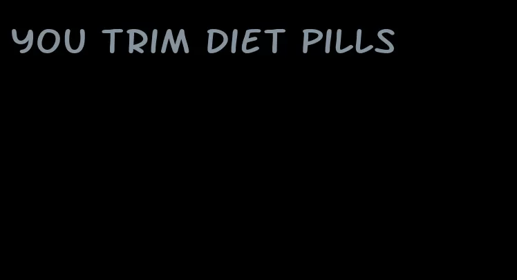 you trim diet pills