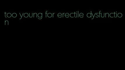 too young for erectile dysfunction