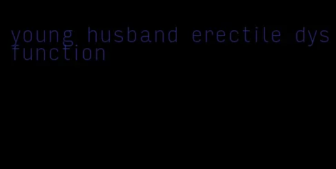 young husband erectile dysfunction