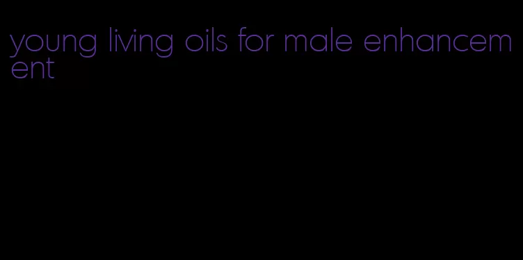 young living oils for male enhancement