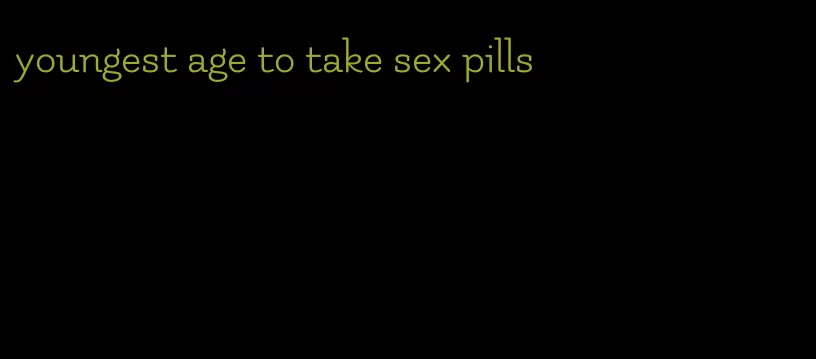 youngest age to take sex pills