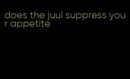 does the juul suppress your appetite