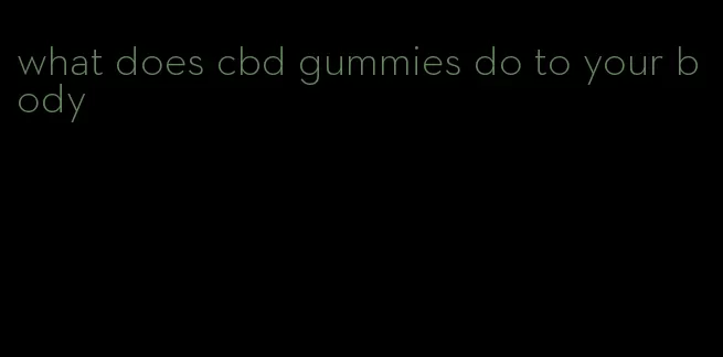 what does cbd gummies do to your body