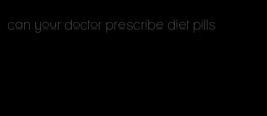 can your doctor prescribe diet pills