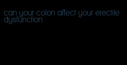 can your colon affect your erectile dysfunction