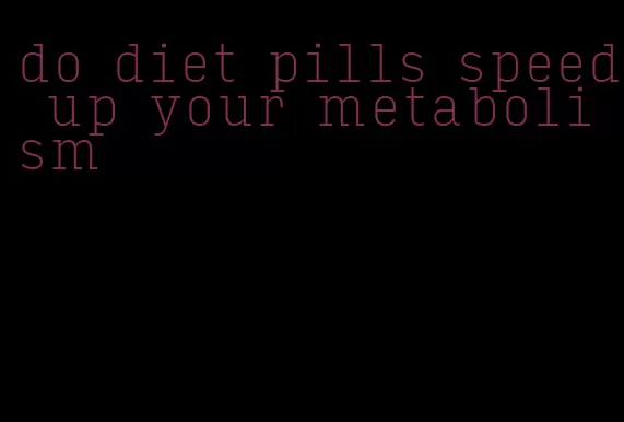 do diet pills speed up your metabolism