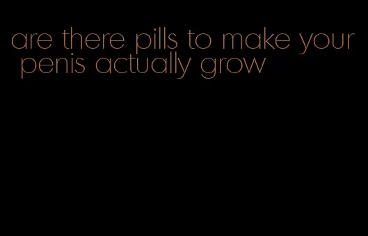 are there pills to make your penis actually grow