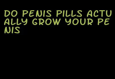 do penis pills actually grow your penis