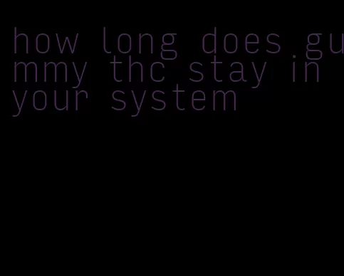 how long does gummy thc stay in your system