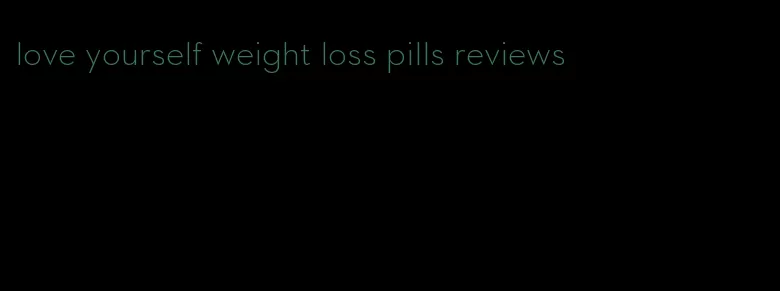 love yourself weight loss pills reviews