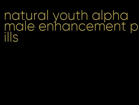 natural youth alpha male enhancement pills