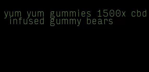 yum yum gummies 1500x cbd infused gummy bears