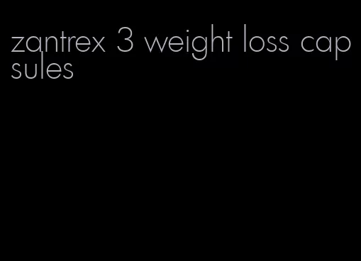 zantrex 3 weight loss capsules