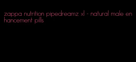 zappa nutrition pipedreamz xl - natural male enhancement pills