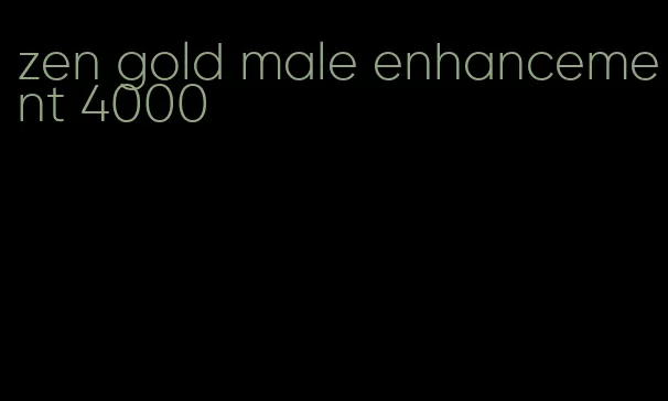 zen gold male enhancement 4000