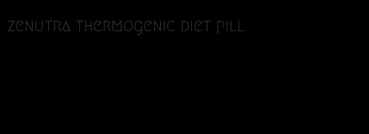 zenutra thermogenic diet pill