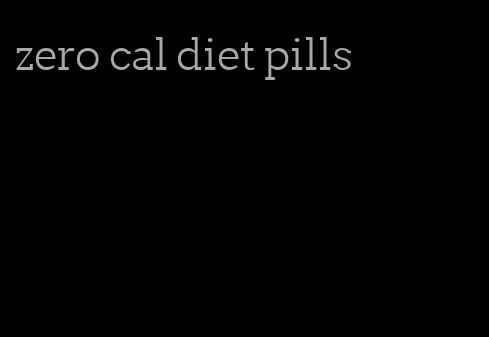 zero cal diet pills