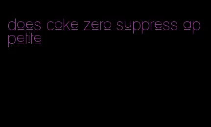 does coke zero suppress appetite