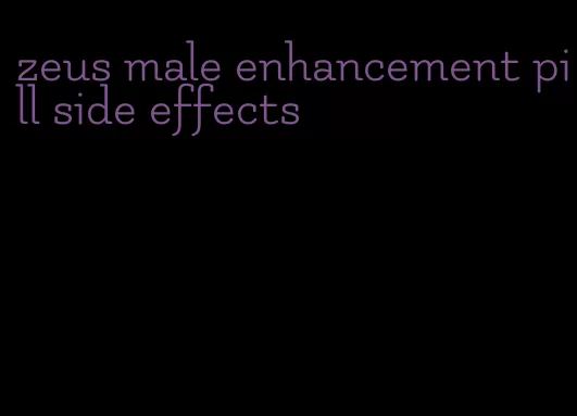 zeus male enhancement pill side effects