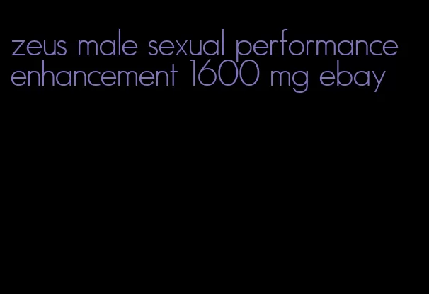 zeus male sexual performance enhancement 1600 mg ebay