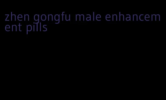 zhen gongfu male enhancement pills