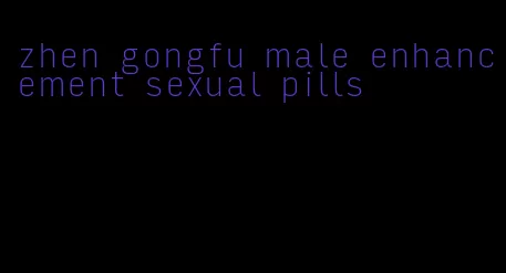 zhen gongfu male enhancement sexual pills