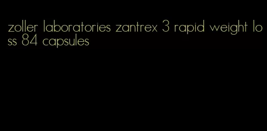 zoller laboratories zantrex 3 rapid weight loss 84 capsules