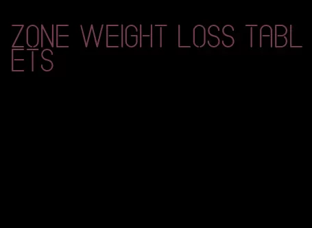 zone weight loss tablets